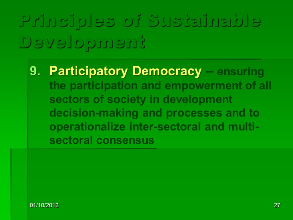 01/10/2012 27 Principles of Sustainable Development Participatory Democracy – ensuring the participation and empowerment